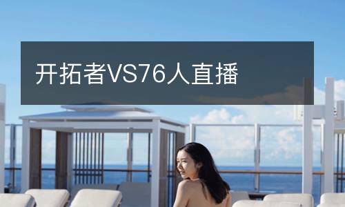 開(kāi)拓者VS76人直播